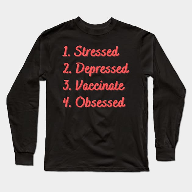 Stressed. Depressed. Vaccinate. Obsessed. Long Sleeve T-Shirt by Eat Sleep Repeat